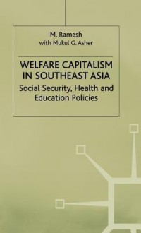 Welfare Capitalism Southeast Asia - M. Ramesh, Mukul G. Asher