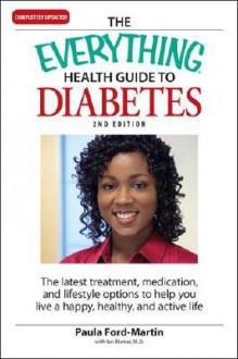 The Everything Health Guide to Diabetes: The Latest Treatment, Medication, and Lifestyle Options to Help You Live a Happy, Healthy, and Active Life - Paula Ford-Martin