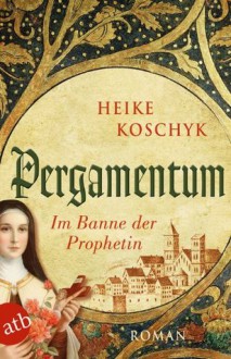 Pergamentum: Im Banne der Prophetin: Roman - Heike Koschyk