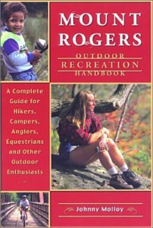 Mount Rogers Outdoor Recreation Handbook: A Complete Guide for Hikers, Campers, Equestrians and Other Outdoor Enthusiasts - Johnny Molloy