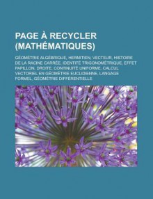 Page a Recycler (Mathematiques): Geometrie Algebrique, Hermitien, Vecteur, Histoire de La Racine Carree, Identite Trigonometrique, Effet Papillon, Droite, Continuite Uniforme, Calcul Vectoriel En Geometrie Euclidienne - Livres Groupe