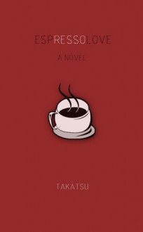 Espresso Love: A Novel - Takatsu