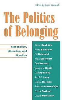 The Politics of Belonging: Nationalism, Liberalism, and Pluralism - Alain Dieckhoff