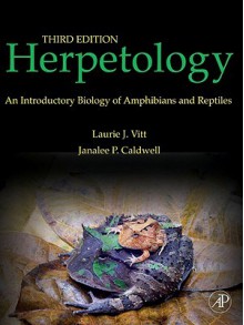 Herpetology, Third Edition: An Introductory Biology of Amphibians and Reptiles - Laurie J. Vitt, George R. Zug, Janalee P. Caldwell