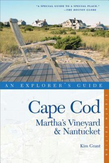 Cape Cod, Martha's Vineyard & Nantucket: An Explorer's Guide - Kim Grant