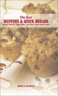 The Best Muffins and Quick Breads: Simple Bread Basket Treats (Best Series) - Gregg R. Gillespie