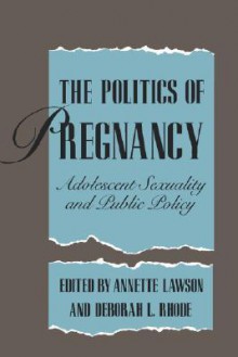 The Politics of Pregnancy: Adolescent Sexuality and Public Policy - Annette Lawson, Deborah L. Rhode