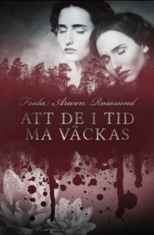 Att de i tid må väckas - Frida Arwen Rosesund, Anna Henriksson