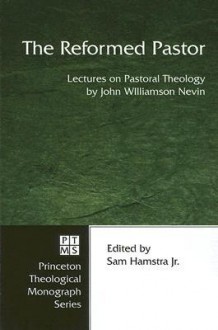 The Reformed Pastor: Lectures on Pastoral Theology - John Williamson Nevin