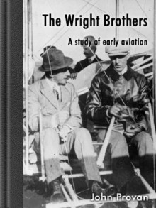 The Wright Brothers - A study of early aviation - John Provan