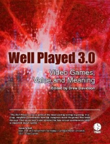 Well Played 3.0: Video Games, Value and Meaning (Well Played Series, #3) - Drew Davidson