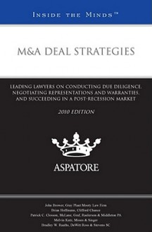 M&A Deal Strategies: Leading Lawyers on Conducting Due Diligence, Negotiating Representations and Warranties, and Succeeding in a Post-Recession Market - Aspatore Books