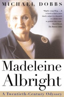 Madeleine Albright: A Twentieth-Century Odyssey - Michael Dobbs