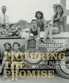 Scurlock Studio and Black Washington, The: Picturing the Promise - National Museum Of African American Hist, Lonnie G. Bunch, Michelle Delaney, Paul Gardullo