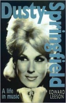 Dusty Springfield: A Life In Music - Edward Leeson