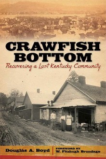 Crawfish Bottom: Recovering a Lost Kentucky Community - Douglas A. Boyd