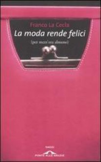 La moda rende felici (per mezz'ora almeno) - Franco La Cecla