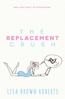 The Replacement Crush - Lisa Brown Roberts