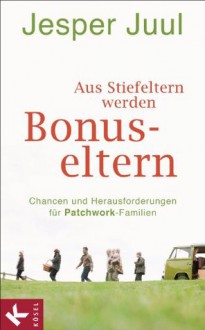 Aus Stiefeltern werden Bonus-Eltern: Chancen und Herausforderungen für Patchwork-Familien (German Edition) - Jesper Juul, Knut Krüger