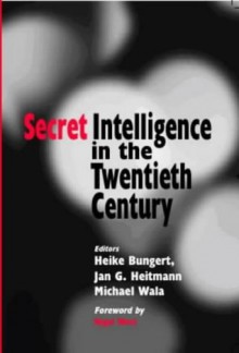 Secret Intelligence in the Twentieth Century (Studies in Intelligence) - Michael Wala, Heike Bungert, Jan G. Heitmann, Nigel West