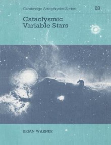 Cataclysmic Variable Stars (Cambridge Astrophysics) - Brian Warner, Andrew King, Douglas Lin