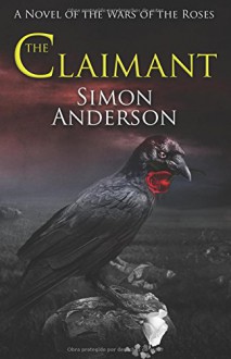 The Claimant: A Novel of the Wars of the Roses - Simon Anderson