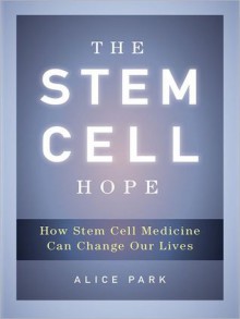 The Stem Cell Hope: How Stem Cell Medicine Can Change Our Lives - Alice Park, Walter Dixon