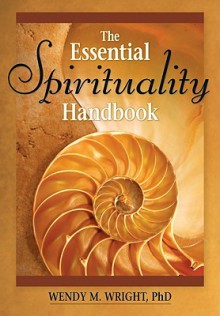 The Essential Spirituality Handbook (Essential Handbooks) - Wendy M. Wright