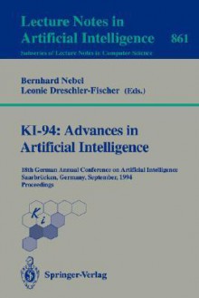 KI-94: Advances in Artificial Intelligence: 18th German Annual Conference on Artificial Intelligence, Saarbrucken, September 18-23, 1994. Proceedings - Bernhard Nebel