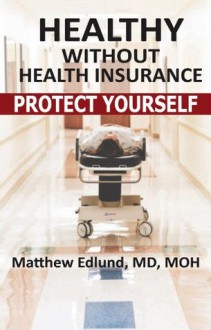 Healthy Without Health Insurance - Matthew Edlund