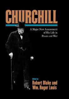 Churchill : A Major New Assessment of His Life in Peace and War - Robert Blake, William Roger Louis