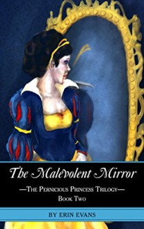 The Malevolent Mirror (Pernicious Princess Trilogy Book 2) - Erin Evans