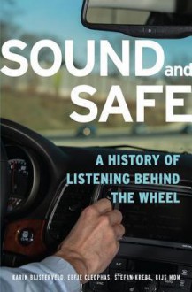 Sound and Safe: A History of Listening Behind the Wheel - Karin Bijsterveld, Eefje Cleophas, Stefan Krebs, Gijs Mom