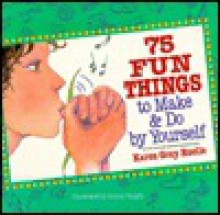 75 Fun Things To Make & Do By Yourself - Karen Gray Ruelle