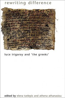 Rewriting Difference: Luce Irigaray And "The Greeks" (Suny Series In Gender Theory) - Elena Tzelepis, Gayatri Chakravorty Spivak, Athena Athanasiou