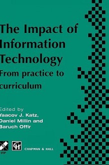 Impact of Information Technology: From Practice to Curriculum - Yaacov Katz, Baruch Offir, Daniel Millin