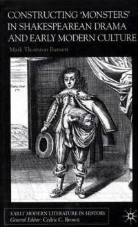 Constructing 'Monsters' in Shakespearean Drama and Early Modern Culture - Mark Thornton Burnett