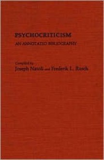 Psychocriticism: An Annotated Bibliography - Joseph P. Natoli