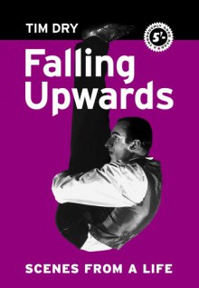 Falling Upwards: Scenes from a Life - Tim Dry