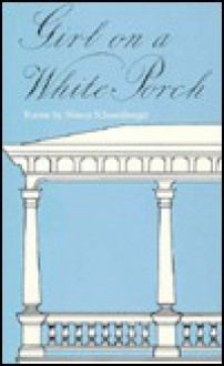 Girl On A White Porch: Poems - Nancy Schoenberger, Nancy Schoenberge