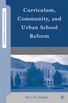 Curriculum, Community, and Urban School Reform - Barry M. Franklin