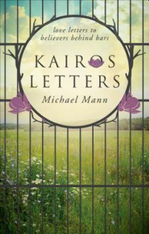 Kairos Letters: Love Letters to Believers Behind Bars - Michael Mann