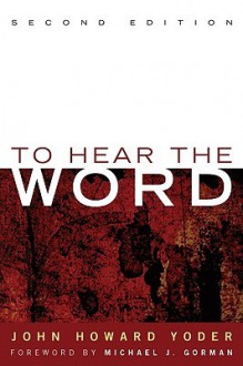 To Hear The Word - John Howard Yoder, Michael J. Gorman