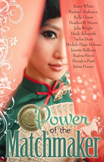 Power of the Matchmaker - Rachael Anderson, Jaima Fixsen, Regina Sirois, Taylor Dean, Karey White, Kelly Oram, Heidi Ashworth, Sheralyn Pratt, Heather B. Moore, Michele Paige Holmes, Julie Wright, Janette Rallison