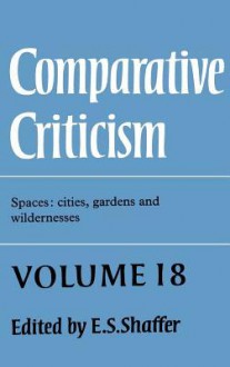 Comparative Criticism: Volume 18, Spaces: Cities, Gardens and Wildernesses - E.S. Shaffer