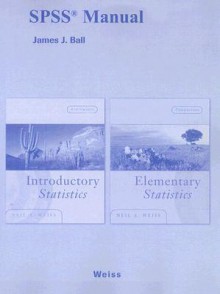 SPSS Manual: Introductory Statistics 8e/Elementary Statistics 7e - James J. Ball, Neil A. Weiss