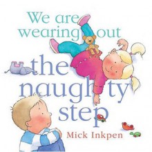 We Are Wearing Out The Naughty Step - Mick Inkpen