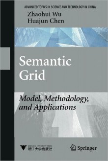 Semantic Grid: Model, Methodology, and Applications - Zhaohui Wu, Huajun Chen