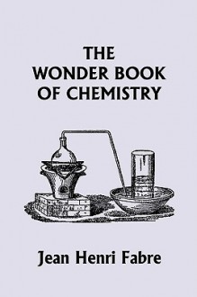 The Wonder Book of Chemistry (Yesterday's Classics) - Jean-Henri Fabre