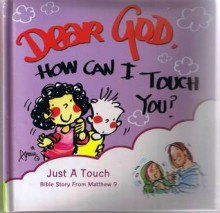 Dear God, How Can I Touch You?: Just a Touch - Anne Fitzgerald